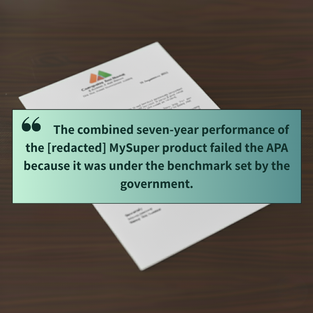 The quote: 'The combined seven-year performance of the [redacted] MySuper product failed the APA because it was under the benchmark set by the government.'